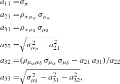 Mathematical equation: $$ \begin{aligned} a_{11} =&\sigma _{\pi } \nonumber \\ a_{21} =&\rho _{\pi \mu _{\alpha }}\,\sigma _{\mu _{\alpha }} \nonumber \\ a_{31} =&\rho _{\pi \mu _{\delta }}\,\sigma _{\mu _{\delta }} \nonumber \\ a_{22} =&\sqrt{\sigma _{\mu _{\alpha }}^{2} - a_{21}^{2}} \nonumber \\ a_{32} =&(\rho _{\mu _{\alpha }\mu _{\delta }}\,\sigma _{\mu _{\alpha }}\,\sigma _{\mu _{\delta }} - a_{21}\,a_{31}) / a_{22} \nonumber \\ a_{33} =&\sqrt{\sigma _{\mu _{\delta }}^{2} - a_{31}^{2} - a_{32}^{2}}, \end{aligned} $$