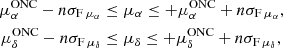 Mathematical equation: $$ \begin{aligned} \mu ^{\mathrm{ONC} }_{\alpha } - n\sigma _{\rm F\,\mu _{\alpha } }&\le \mu _{\alpha } \le + \mu ^{\mathrm{ONC} }_{\alpha } + n\sigma _{\rm F\,\mu _{\alpha } },\nonumber \\ \mu ^{\mathrm{ONC} }_{\delta } - n\sigma _{\rm F\,\mu _{\delta } }&\le \mu _{\delta } \le + \mu ^{\mathrm{ONC} }_{\delta } + n\sigma _{\rm F\,\mu _{\delta } }, \end{aligned} $$