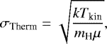 Mathematical equation: \begin{equation*} {\sigma_{\textrm{Therm}}}=\sqrt{\frac{kT_{\textrm{kin}}}{m_{\textrm{H}}\mu}} ,\end{equation*}