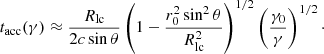 Mathematical equation: $$ \begin{aligned} t_{\rm acc}(\gamma )\approx \frac{R_{\rm lc}}{2c\sin \theta }\left(1-\frac{r_0^2\sin ^2\theta }{R_{\rm lc}^2}\right)^{1/2} \left(\frac{\gamma _0}{\gamma }\right)^{1/2}\cdot \end{aligned} $$