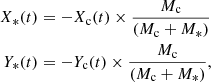 Mathematical equation: $$ \begin{aligned} X_*(t)&= -X_{\rm c} (t) \times \frac{M_{\rm c}}{(M_{\rm c}+M_*)}\\ Y_*(t)&= -Y_{\rm c} (t) \times \frac{M_{\rm c}}{(M_{\rm c}+M_*)}, \end{aligned} $$