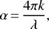 Mathematical equation: \begin{equation*} \alpha\,{=}\,\frac{4\pi k}{\lambda}, \end{equation*}