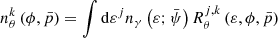 Mathematical equation: $$ \begin{aligned} {n_{\theta }^{k}} \left(\phi , {\bar{p}} \right) = \int {\mathrm{d} }{{\varepsilon }^{j}} {n_{\gamma }} \left({\varepsilon }; \bar{\psi } \right) {R_{\theta }^{j,k}} \left({\varepsilon }, \phi , {\bar{p}} \right) \end{aligned} $$