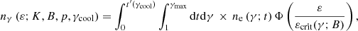 Mathematical equation: $$ \begin{aligned} {n_{\gamma }} \left({\varepsilon } ; K, B, p, {\gamma _{\rm cool}} \right) = \int _{0}^{t^{\prime }({\gamma _{\rm cool}})} \int _{1}^{{\gamma _{\rm max}}} {\mathrm{d} }{t} {\mathrm{d} }{\gamma }\,\times \,n_{\rm e} \left(\gamma ; t \right) \Phi \left(\frac{{\varepsilon }}{{\varepsilon }_{\mathrm{crit} }(\gamma ; B ) } \right) ,\end{aligned} $$