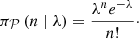 Mathematical equation: $$ \begin{aligned}&\pi _{\tiny {\mathcal{P} }}\left(n \;|\; \lambda \right) =\frac{\lambda ^n e^{-\lambda }}{n!}\cdot \end{aligned} $$