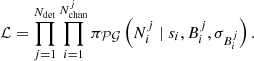Mathematical equation: $$ \begin{aligned} \mathcal{L} = \prod _{j=1}^{N_{\mathrm{det} }}\prod _{i=1}^{N^{j}_{\mathrm{chan} }} \pi _{\tiny {\mathcal{PG} }}\left(N^j_i \;|\; s_i, B^j_i, \sigma _{B^j_i} \right) \text{.} \end{aligned} $$