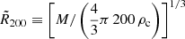 Mathematical equation: $ \tilde{R}_{200} \equiv \left[M / \left(\frac{4}{3} \pi \, 200 \, \rho_{\mathrm{c}}\right)\right]^{1/3} $