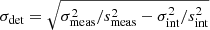 Mathematical equation: $ \sigma_{\mathrm{det}} = \sqrt{\sigma_{\mathrm{meas}}^2/s_{\mathrm{meas}}^2 - \sigma_{\mathrm{int}}^2/s_{\mathrm{int}}^2} $