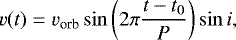 Mathematical equation: \begin{equation*}v(t) = v_{\textrm{orb}} \sin \left(2 \pi \frac{t - t_0}{P} \right) \sin i, \end{equation*}