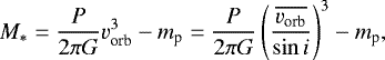Mathematical equation: \begin{equation*}M_* = \frac{P}{2\pi G} v_{\textrm{orb}}^3 - m_{\textrm{p}} = \frac{P}{2 \pi G} \left(\frac{\overline{v_{\textrm{orb}}}}{\sin i}\right)^3 - m_{\textrm{p}}, \end{equation*}