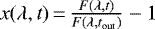 Mathematical equation: $x(\lambda,t)\,{=}\,\frac{F(\lambda,t)}{F(\lambda,t_{\textrm{out}})}-1$