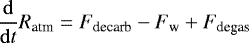 Mathematical equation: \begin{equation*} \frac{\mathrm{d}}{\mathrm{d}t}R_{\textrm{atm}}=F_{\textrm{decarb}}-F_{\textrm{w}}+F_{\textrm{degas}}\end{equation*}