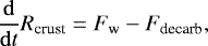 Mathematical equation: \begin{equation*} \frac{\mathrm{d}}{\mathrm{d}t}R_{\textrm{crust}}=F_{\textrm{w}}-F_{\textrm{decarb}},\end{equation*}