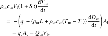 Mathematical equation: \begin{eqnarray*} && \hspace*{-3pt}\rho_{\textrm{m}} c_{\textrm{m}} V_{\textrm{l}} (1+{St}) \frac{\mathrm{d}T_{\textrm{m}}}{\mathrm{d}t} \nonumber\\ &&\hspace*{-3pt}\quad =\; -\left(q_{\textrm{l}}+\left(\rho_{\textrm{cr}} L+\rho_{\textrm{cr}} c_{\textrm{cr}} (T_{\textrm{m}}-T_{\textrm{l}})\right) \frac{\mathrm{d}D_{\textrm{cr}}}{\mathrm{d}t}\right) A_{\textrm{l}} \nonumber\\ && \hspace*{-3pt}\qquad +\;q_{\textrm{c}} A_{\textrm{c}}+Q_{\textrm{m}} V_{\textrm{l}} ,\end{eqnarray*}