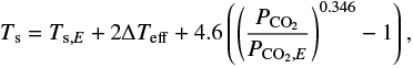 Mathematical equation: \begin{equation*} T_{\textrm{s}}=T_{\textrm{s},E}+2\Delta T_{\textrm{eff}}+4.6\left(\left(\frac{P_{\textrm{CO_2}}}{P_{\textrm{CO_2},E}}\right)^{0.346}-1\right),\end{equation*}