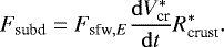 Mathematical equation: \begin{equation*} F_{\textrm{subd}}=F_{\textrm{sfw},E} \frac{\mathrm{d}V_{\textrm{cr}}^*}{\mathrm{d}t} R_{\textrm{crust}}^*.\end{equation*}