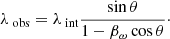 Mathematical equation: $$ \begin{aligned} \lambda _{\text{ obs}} = \lambda _{\text{ int}} \frac{\sin {\theta }}{1-\beta _\omega \cos {\theta }}\cdot \end{aligned} $$