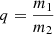 Mathematical equation: $ q = \frac{m_1}{m_2} $
