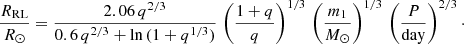 Mathematical equation: $$ \begin{aligned} \frac{R_{\rm RL}}{R_{\odot }} = \frac{2.06\,q^{2/3}}{0.6\,q^{2/3}+\ln {(1 + q^{1/3})}}\,\left(\frac{1+q}{q}\right)^{1/3}\,\left(\frac{m_1}{M_{\odot }}\right)^{1/3}\,\left(\frac{P}{\mathrm{day} }\right)^{2/3}\cdot \end{aligned} $$