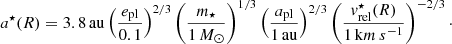 Mathematical equation: $$ \begin{aligned} a^{\star }(R)=3.8\,\mathrm{au} \left( \frac{e_\mathrm{pl} }{0.1} \right)^{2/3} \left( \frac{m_{\star }}{1\,M_{\odot }} \right)^{1/3}\left( \frac{a_\mathrm{pl} }{1\,\mathrm{au} } \right)^{2/3}\left( \frac{{ v}^{\star }_\mathrm{rel} (R)}{1\,\mathrm km\,s^{-1} } \right)^{-2/3}\cdot \end{aligned} $$