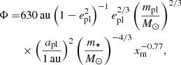 Mathematical equation: $$ \begin{aligned} \Phi =&630\,\mathrm{au} \left( 1-e^{2}_\mathrm{pl} \right)^{-1}e^{2/3}_\mathrm{pl} \left( \frac{m_\mathrm{pl} }{M_{\odot }} \right)^{2/3} \nonumber \\&\times \left( \frac{a_\mathrm{pl} }{1\,\mathrm{au}} \right)^{2}\left( \frac{m_{\star }}{M_{\odot }} \right)^{-4/3}x^{-0.77}_\mathrm{m} ,\end{aligned} $$
