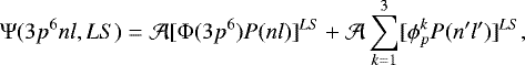 Mathematical equation: \begin{equation*}\Psi (3p^6nl,LS) = {\cal A}[\Phi (3p^6)P(nl)]^{LS} \nonumber + {\cal A} \sum_{k=1}^3 [\phi _p^k P(n'l')]^{LS}{,} \end{equation*}
