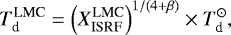 Mathematical equation: \begin{equation*} T_{\textrm{d}}^{\textrm{LMC}}=\left ( X_{\textrm{ISRF}}^{\textrm{LMC}} \right)^{1/(4+{\rm\beta)}} \times T_{\textrm{d}}^{\odot}, \end{equation*}