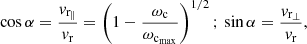 Mathematical equation: $$ \begin{aligned} \cos \alpha =\frac{{ v}_{\rm r_\Vert }}{{ v}_{\rm r}}=\left(1-\frac{\omega _{\rm c}}{\omega _{\mathrm{c}_{\rm max}}}\right)^{1/2}\mathrm{;} \,\sin \alpha =\frac{{ v}_{\rm r_\perp }}{{ v}_{\rm r}} , \end{aligned} $$