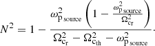 Mathematical equation: $$ \begin{aligned} N^2=1-\frac{\omega _{\rm p\,_{\rm source}}^2\left(1-\frac{\omega _{\rm p\,_{\rm source}}^2}{\Omega _{\rm c_r}^2}\right)}{\Omega _{\rm c_r}^2-\Omega _{\rm c_{\rm th}}^2-\omega _{\rm p\,_{\rm source}}^2}\cdot \end{aligned} $$