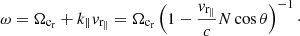 Mathematical equation: $$ \begin{aligned} \omega =\Omega _{\rm c_r}+k_\Vert { v}_{\rm r_\Vert }=\Omega _{\rm c_r}\left(1-\frac{{ v}_{\rm r_\Vert }}{c}N \cos \theta \right)^{-1}\cdot \end{aligned} $$