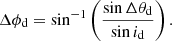 Mathematical equation: $$ \begin{aligned} \Delta \phi _{\rm d}=\sin ^{-1}\left(\frac{\sin \Delta \theta _{\rm d}}{\sin {i_{\rm d}}}\right). \end{aligned} $$
