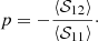 Mathematical equation: $$ \begin{aligned} p = - \frac{\left\langle \mathcal{S} _{12}\right\rangle }{\left\langle \mathcal{S} _{11}\right\rangle }\cdot \end{aligned} $$