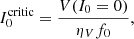 Mathematical equation: $$ \begin{aligned} I^\mathrm{critic}_0= \frac{V(I_0=0) }{\eta _V f_0}, \end{aligned} $$