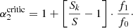 Mathematical equation: $$ \begin{aligned} \alpha ^\mathrm{critic}_2= 1+\left[\frac{S_k}{S}-1 \right]\cdot \frac{f_1}{f_0}\cdot \end{aligned} $$
