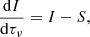 Mathematical equation: $$ \frac{{{\rm{d}}I}}{{{\rm{d}}{\tau _\nu }}} = I - S, $$
