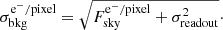 Mathematical equation: $$ \begin{aligned} \sigma _{\rm bkg}^{\mathrm{e^{-}/pixel}} = \sqrt{F_{\rm sky}^{\mathrm{e^{-}/pixel}} + \sigma _{\rm readout}^2}\cdot \end{aligned} $$