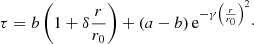 Mathematical equation: $$ \begin{aligned} \tau = b \left(1+\delta \frac{r}{r_0}\right) + (a-b) \, \mathrm{e} ^{-\gamma \left(\frac{r}{r_0}\right)^2}\cdot \end{aligned} $$