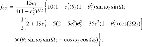 Mathematical equation: \begin{eqnarray*} f_{\text{oct}} &=& \frac{-15e_1}{4(1-e^2_2)^{3/2}}\Bigg\{10(1-e^2_1)\theta_2(1-\theta^2_2)\sin\omega_2\sin\Omega_2 \Bigg.\nonumber\\ &&+\, \frac{1}{2}\bigg[2+19e^2_1-5(2+5e^2_1)\theta^2_2-35e^2_1(1-\theta^2_2)\cos(2\Omega_2)\bigg]\nonumber\\ &&\times\, \Bigg.(\theta_2\sin\omega_2\sin\Omega_2-\cos\omega_2\cos\Omega_2)\Bigg\}, \end{eqnarray*}