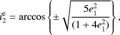 Mathematical equation: \begin{equation*} i^{\text{e}}_2 = \arccos\left\{\pm\sqrt{\frac{5e^2_1}{(1+4e^2_1)}}\right\},\end{equation*}
