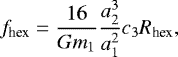 Mathematical equation: \begin{equation*} f_{\text{hex}} = \frac{16}{G m_1}\frac{a^3_2}{a^2_1}c_3R_{\text{hex}},\end{equation*}