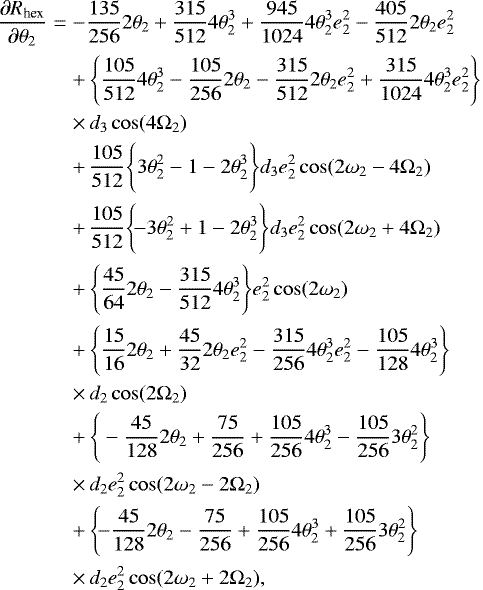 Mathematical equation: \begin{eqnarray}\frac{\partial R_{\text{hex}}}{\partial \theta_2} &=& -\frac{135}{256}2\theta_2+\frac{315}{512}4\theta_2^3+\frac{945}{1024}4\theta_2^3e^{2}_2-\frac{405}{512}2\theta_2e^{2}_2 \nonumber \\ &&+\, \Bigg\{\frac{105}{512}4\theta_2^3-\frac{105}{256}2\theta_2-\frac{315}{512}2\theta_2e_2^2 +\frac{315}{1024}4\theta^3_2e^2_2\Bigg\}\nonumber \\ &&\times\, d_3\cos(4\Omega_2) \nonumber \\ &&+\, \frac{105}{512}\Bigg\{3\theta^2_2-1-2\theta^3_2\Bigg\}d_3e^2_2\cos(2\omega_2-4\Omega_2) \nonumber \\ &&+\, \frac{105}{512}\Bigg\{\!{-}3\theta^2_2+1-2\theta^3_2\Bigg\}d_3e^2_2\cos(2\omega_2+4\Omega_2) \nonumber \\ &&+\, \Bigg\{\frac{45}{64}2\theta_2-\frac{315}{512}4\theta^3_2\Bigg\}e^2_2\cos(2\omega_2) \nonumber \\ &&+\, \Bigg\{\frac{15}{16}2\theta_2+\frac{45}{32}2\theta_2e^2_2-\frac{315}{256}4\theta^3_2e^2_2-\frac{105}{128}4\theta^3_2\Bigg\}\nonumber \\ &&\times\, d_2\cos(2\Omega_2) \nonumber \\ &&+\, \Bigg\{-\frac{45}{128}2\theta_2+\frac{75}{256}+\frac{105}{256}4\theta^3_2-\frac{105}{256}3\theta^2_2\Bigg\}\nonumber \\ &&\times\, d_2e^2_2\cos(2\omega_2-2\Omega_2) \nonumber \\ &&+\, \Bigg\{\!{-}\frac{45}{128}2\theta_2-\frac{75}{256}+\frac{105}{256}4\theta^3_2+\frac{105}{256}3\theta^2_2\Bigg\}\nonumber \\ &&\times\, d_2e^2_2\cos(2\omega_2+2\Omega_2), \end{eqnarray}