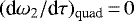 Mathematical equation: $(\textrm{d}\omega_2/\textrm{d}\tau)_{\text{quad}}\,{=}\,0$
