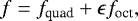 Mathematical equation: \begin{equation*} f = f_{\text{quad}} + \epsilon f_{\text{oct}},\end{equation*}