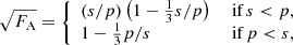 Mathematical equation: $$ \begin{aligned} \sqrt{F_{\rm A}} = {\left\{ \begin{array}{ll} (s/p) \left(1-\frac{1}{3}s/p\right)&{\text{ if} }\, s < p, \\ 1-\frac{1}{3}p/s&{\text{ if}}\,p < s, \end{array}\right.} \end{aligned} $$