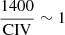 Mathematical equation: $ \frac{1400}{\mathrm{CIV}} \sim 1 $