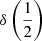Mathematical equation: $ \delta\left(\frac{1}{2}\right) $
