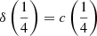 Mathematical equation: $ \delta\left(\frac{1}{4}\right) = c\left(\frac{1}{4}\right) $