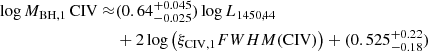 Mathematical equation: $$ \begin{aligned} \log M_{\mathrm{BH,1}}\, {\mathrm{CIV}} \approx &(0.64^{+0.045}_{-0.025}) \log L_{1450,44}\nonumber \\&+ 2 \log \left(\xi _{\mathrm{CIV,1}}{{FWHM}}({\mathrm{CIV}}) \right) + (0.525^{+0.22}_{-0.18}) \end{aligned} $$