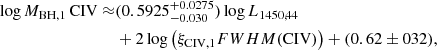 Mathematical equation: $$ \begin{aligned} \log M_{\mathrm{BH,1}}\, {\mathrm{CIV}} \approx &(0.5925^{+0.0275}_{-0.030}) \log L_{1450,44} \nonumber \\&+ 2 \log \left(\xi _{\mathrm{CIV,1}}{{FWHM}}({\mathrm{CIV}}) \right) + (0.62\pm 032),\end{aligned} $$