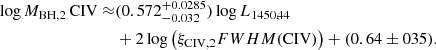 Mathematical equation: $$ \begin{aligned} \log M_\mathrm{BH,2} \, \mathrm{CIV} \approx &(0.572^{+0.0285}_{-0.032}) \log L_{1450,44} \nonumber \\&+ 2 \log \left(\xi _\mathrm{CIV,2} {FWHM}(\mathrm{CIV} ) \right) + (0.64\pm 035).\end{aligned} $$